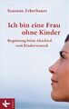 Ich bin eine Frau ohne Kinder: Begleitung beim Abschie... von Susanne Zehetbauer