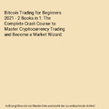 Bitcoin Trading for Beginners 2021 - 2 Books in 1: The Complete Crash Course to 