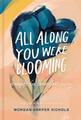 All Along You Were Blooming - Morgan Harper Nichols -  9780310454076