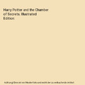 Harry Potter and the Chamber of Secrets. Illustrated Edition, Joanne K. Rowling