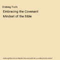 Drinking Truth: Embracing the Covenant Mindset of the Bible, Bob Santos
