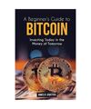 Bitcoin for Beginners: Investing Today in the Money of Tomorrow, James K. Richar