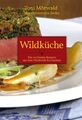 Wildküche | Die 100 besten Rezepte aus dem Weidwerk-Kulinarium | Toni Mörwald