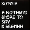 Sophie - Nothing More To Say 2021 Repress (Vinyl 12" - 2013 - UK - Reissue)