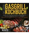 Gasgrill Kochbuch: Die Besten Tipps,um Ein Unschlagbarer Grillmaster für Freund