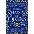 In the Shadow of Queens - Alison Weir, Taschenbuch