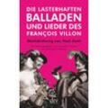 Die lasterhaften Balladen und Lieder des François Villon - François Villon, Taschenbuch