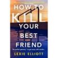 How to Kill Your Best Friend - Lexie Elliott, Kartoniert (TB)