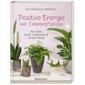 Positive Energie mit Zimmerpflanzen - 86 Energiepflanzen für mehr Kraft, Harmonie und innere Ruhe - Eva Katharina Hoffmann, Gebunden