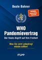NEU WHO-Pandemievertrag: Der finale Angriff auf Ihre Freiheit Beate Bahner Buch