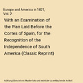 Europe and America in 1821, Vol. 2: With an Examination of the Plan Laid Before 