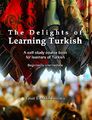 The Delights of Learning Turkish: A self-study course book for learners of Turki