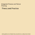 Integrated Process and Fixture Planning: Theory and Practice, Awais Ahmad Khan, 