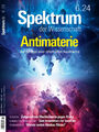SPEKTRUM DER WISSENSCHAFT Ausgabe 6/24: ANTIMATERIE - rätselhafe Asymmetrie