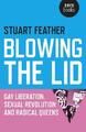 Blowing the Lid: Gay Liberation, Sexual Revolution and Radical Queens by Stuart 