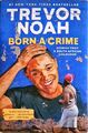 Born a Crime: Stories from a South African Childhood Noah, Trevor: