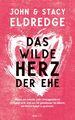 Das wilde Herz der Ehe John Eldredge