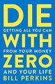 Die Mit Zero: Getting Alle You Can von Ihrer Geld und Leben Bill Perkins