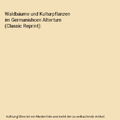 Waldbäume und Kulturpflanzen im Germanishcen Altertum (Classic Reprint), Johann