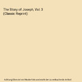The Story of Joseph, Vol. 3 (Classic Reprint), Adam C. Welch