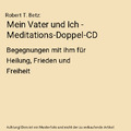 Mein Vater und Ich - Meditations-Doppel-CD: Begegnungen mit ihm für Heilung, Fr