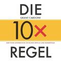 Die 10x-Regel - Das Hörbuch: Der feine Unterschied zwischen Erfolg und Misserfol