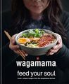 wagamama Feed Your Soul: Frische + einfache Rezepte aus der Wagamama Küche