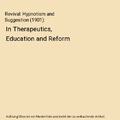 Revival: Hypnotism and Suggestion (1901): In Therapeutics, Education and Reform,