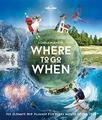 Lonely Planet's Where To Go When: The Ultimate Tr by Bloomfield, Paul 1786571935