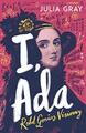 I, Ada: Ada Lovelace: Rebel. Genius. Vi..., Gray, Julia