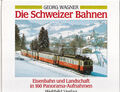 Die Schweizer Bahnen - Eisenbahn und Landschaft in 160 Panorama-Aufnahmen