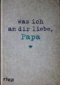Was ich an dir liebe, Papa von Alexandra Reinwarth (2016, Gebundene Ausgabe)