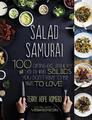 Salat Samurai: 100 hochmoderne, ultra herzhafte, einfach zuzubereitende Salate, die Sie nicht haben