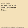 Ghost in the Wires: My Adventures as the World's Most Wanted Hacker, Kevin D. Mi