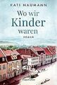 Wo wir Kinder waren: Roman von Naumann, Kati | Buch | Zustand gut