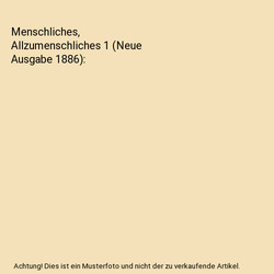 Menschliches, Allzumenschliches 1 (Neue Ausgabe 1886), Friedrich Nietzsche