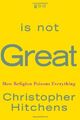 God Is Not Great: How Religion Poisons Every by Hitchens, Christopher 0446579807