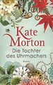 Die Tochter des Uhrmachers: Roman von Morton, Kate | Buch | Zustand gut