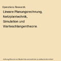 Operations Research.: Lineare Planungsrechnung, Netzplantechnik, Simulation und 