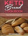 Brenda Moore | Keto Bread Cookbook: Simple and Rapid Step by Step Low-Carb...