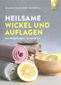 Heilsame Wickel und Auflagen, aus Heilpflanzen, Quark & Co. Handbuch/Ratgeber