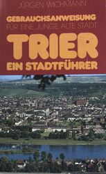 Gebrauchsanweisung für eine junge alte Stadt, Trier : Ein Stadtführer. Wichmann,