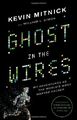 Ghost in the Wires: My Adventures as the World's by Mitnick, Kevin D. 0316037702