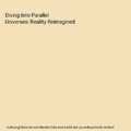 Diving Into Parallel Universes: Reality Reimagined, Sheroy, Ehsan