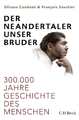 Der Neandertaler, unser Bruder. 300.000 Jahre Geschichte des Menschen. Silv ...