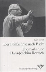 Der Fünfzehnte nach Bach: Thomaskantor Hans-Joachim Rotzsch. Biographie