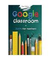 Google Classroom + Zoom for Teachers: Your step by step Google Classroom and Zoo