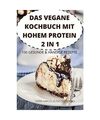 DAS VEGANE KOCHBUCH MIT HOHEM PROTEIN 2 IN 1 100 GESUNDE & HANDIGE REZEPTE