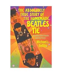 The Absolutely True Story of the Homemade Beatles Tie: and other short stories (