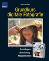 Grundkurs digitale Fotografie: Grundlagen - Ausrüstung - Möglichkeiten Bülow Hei